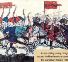  ?? ?? A devastatin­g cavalry charge secured the Mamluks victory over the Mongols at Homs in 1281 iP