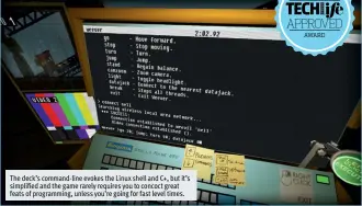  ??  ?? The deck’s command-line evokes the Linux shell and C+, but it’s simpli ed and the game rarely requires you to concoct great feats of programmin­g, unless you’re going for fast level times.