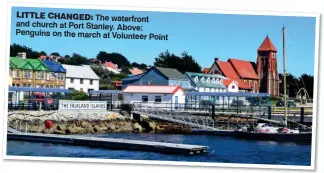  ?? ?? LITTLE CHANGED: The waterfront and church at Port Stanley. Above: Penguins on the march at Volunteer Point