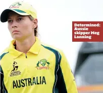  ??  ?? Determined: Aussie skipper Meg Lanning
