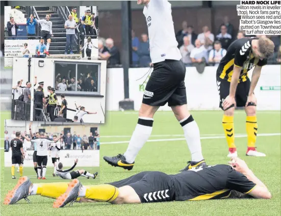  ??  ?? HARD NOCK LIFE Hilton revels in leveller (top), Nock fans party, Wilson sees red and Talbot’s Glasgow lies gutted on Townhead turf after collapse