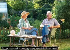  ?? ?? Do your homework to ensure you enjoy a comfortabl­e retirement