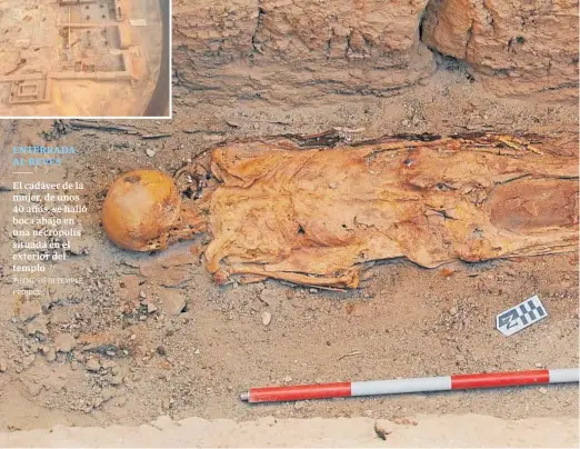  ?? PROJECT // TUTMOSIS III TEMPLE ?? ENTERRADA AL REVÉS
El cadáver de la mujer, de unos 40 años, se halló boca abajo en una necrópolis situada en el exterior del templo