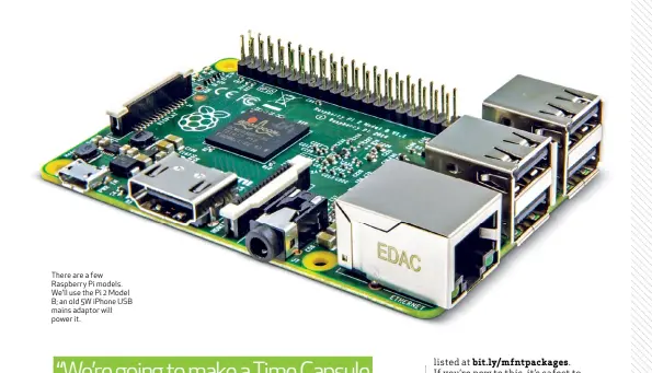  ??  ?? There are a few Raspberry Pi models. We’ll use the Pi 2 Model B; an old 5W iPhone USB mains adaptor will power it.