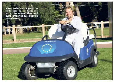  ??  ?? Victor Dubuisson a gardé sa voiturette de la Ryder Cup . Une compétitio­n qu’il avait remportée avec l’équipe européenne.