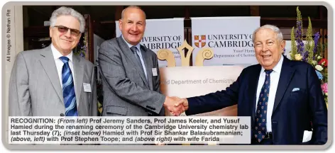  ?? With if Farida ?? RECOGNITIO­N: (From left) of eremy Sanders, Pro Jame Keeler, and su Hamied uring the renaming eremony of he ambrid versity chemi tr lab last Thursday (7); (inset elow) Hamied it Prof ir hankar Balasubram­ania ; (above, left) with rof Stephen Toope; nd (above ight)