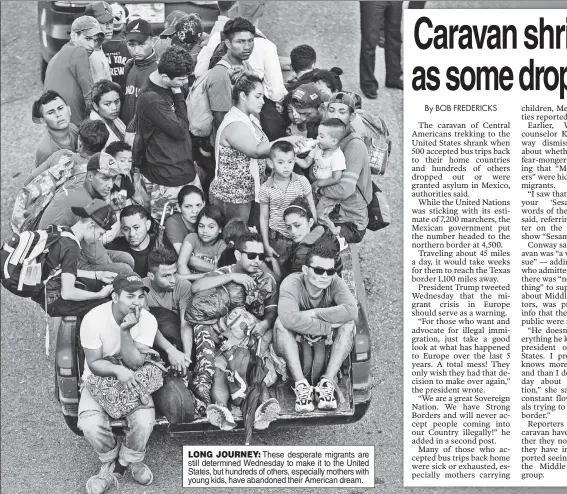  ??  ?? LONG JOURNEY: These desperate migrants are still determined Wednesday to make it to the United States, but hundreds of others, especially mothers with young kids, have abandoned their American dream.