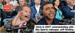  ?? ?? Chris in 2017 commentati­ng with Sky Sports colleague Jeff Stelling