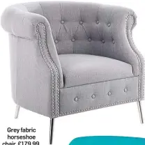  ??  ?? Grey fabric horseshoe chair, £179.99, Homesense.