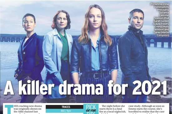  ??  ?? Primetime crime investigat­ors: Prof Kathy Torrance (Jennifer Spence), Prof Sarah Gordon (Laura Fraser), Emma (Molly Windsor) and Daniel (Martin Compston)