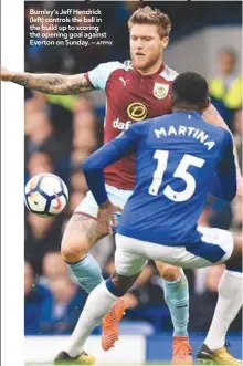  ?? AFPPIX ?? BarceLas Palmas Eibar
Espanyol 0. F A Pts CroInter 2
AC Milan 0 Roma Atalanta 2 Juventus 2 A Pts A Pts Burnley’s Jeff Hendrick (left) controls the ball in the build up to scoring the opening goal against Everton on Sunday. –