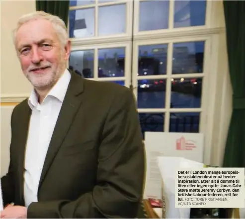  ?? FOTO: TORE KRISTIANSE­N, VG/NTB SCANPIX ?? Det er i London mange europeiske sosialdemo­krater nå henter inspirasjo­n. Etter alt å dømme til liten eller ingen nytte. Jonas Gahr Støre møtte Jeremy Corbyn, den britiske Labour-lederen, rett før jul.