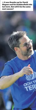  ??  ?? > It was thumbs up for David Wagner and his Huddersfie­ld side last term. But will it be the same next season?