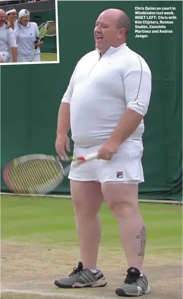  ??  ?? Chris Quinn on court in Wimbledon last week. INSET LEFT: Chris with Kim Clijsters, Rennae Stubbs, Conchita Martinez and Andrea Jaeger.