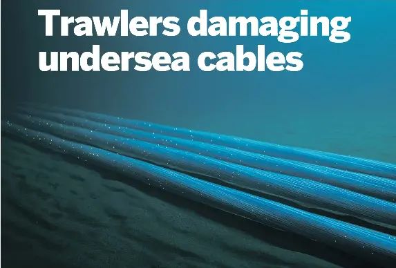 Trawlers damaging undersea cables - PressReader