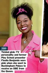  ?? ?? 2001
personalit­y and former Play School presenter Floella Benjamin wore pink when she went to Buckingham Palace to receive an OBE from the Queen.