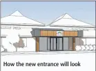  ??  ?? How the new entrance will look