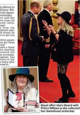  ??  ?? Royal offer: Mary Beard with Prince William as she collected her damehood yesterday