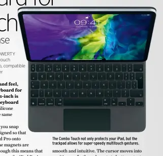  ??  ?? The Combo Touch not only protects your iPad, but the trackpad allows for super-speedy multitouch gestures.