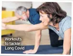  ??  ?? Workouts to tackle Long Covid