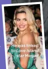  ??  ?? He was linked to Love Island star Megan