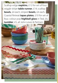  ?? ?? Scallop-edge napkins, £12 for set of four; wiggle stripe table runner, £14; scallop bowls, £4 each; striped bowls, £4 each, Coastal Retreat tapas plates, £10 for set of four; colour pop highball glass in Teal, £6, tumbler, £5, all John Lewis & Partners