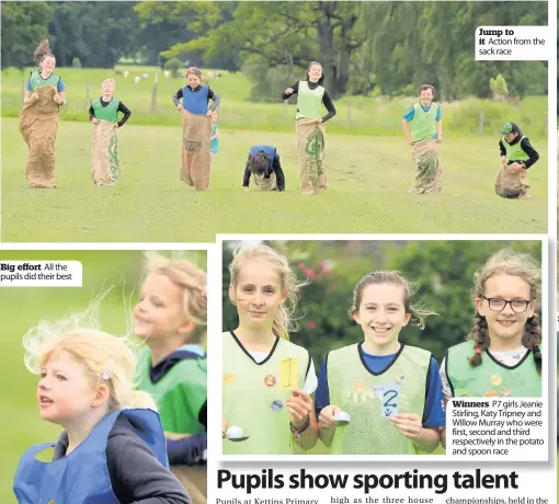  ??  ?? Big effort All the pupils did their best Jump to it Action from the sack race Winners P7 girls Jeanie Stirling, Katy Tripney and Willow Murray who were first, second and third respective­ly in the potato and spoon race Success