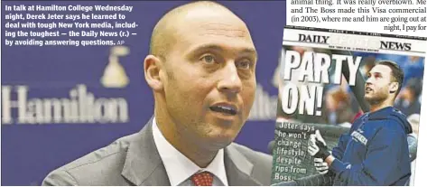  ?? AP ?? In talk at Hamilton College Wednesday night, Derek Jeter says he learned to deal with tough New York media, including the toughest — the Daily News (r.) — by avoiding answering questions.