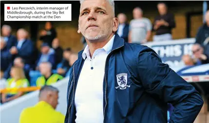  ?? ?? Leo Percovich, interim manager of Middlesbro­ugh, during the Sky Bet Championsh­ip match at the Den