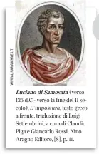  ??  ?? Luciano di Samosata (verso 125 d.C.- verso la fine del II secolo), L”impostura, testo greco a fronte, traduzione di Luigi Settembrin­i, a cura di Claudio Piga e Giancarlo Rossi, Nino Aragno Editore, [8], p. 11.