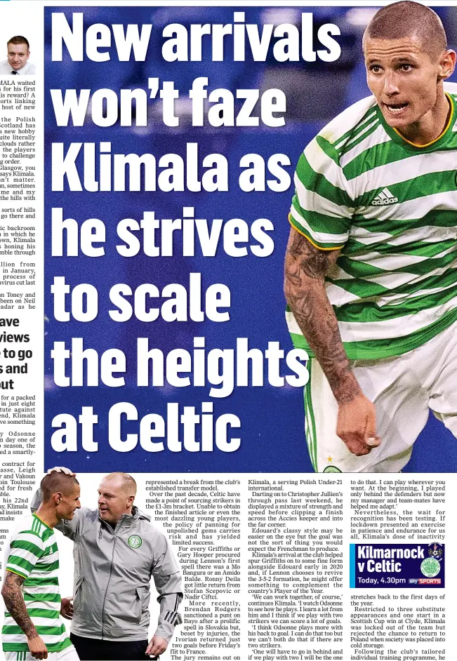  ??  ?? IN FORM: Kilmala (left) has impressed Celtic boss Lennon after the lockdown period