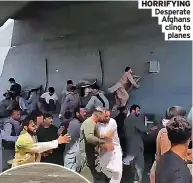  ??  ?? HORRIFYING Desperate Afghans cling to planes