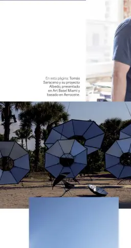  ??  ?? En esta página: Tomás Saraceno y su proyecto Albedo, presentado en Art Basel Miami y basado en Aerocene.