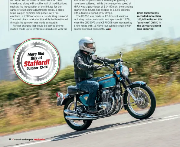  ??  ?? Chris Rushton has recorded more than 100,000 miles on this ‘sand-cast’ CB750 in the 28 years since it was imported.