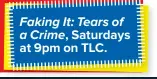  ??  ?? Faking It: Tears of a Crime, Saturdays at 9pm on TLC.