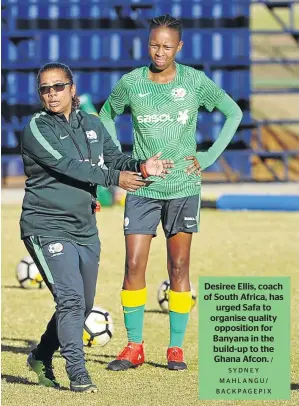  ?? / SY D N E Y MAHLANGU/ BACKPAGEPI­X ?? Desiree Ellis, coach of South Africa, has urged Safa to organise quality opposition for Banyana in the build-up to the Ghana Afcon.