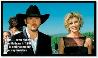  ?? ?? Faith — with hubby Tim McGraw in 1999 — is embracing her age, say insiders