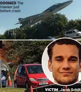  ?? ?? DOOMED The Hawker just before crash
VICTIM
Jacob Schilt