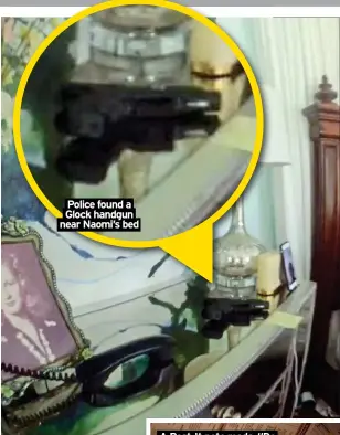  ?? ?? Police found a
Glock handgun near Naomi’s bed