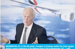  ??  ?? WASHINGTON, DC: In this file photo, President of Emirates Airline Tim Clark speaks during a press conference at the National Press Club in Washington, DC. — AFP