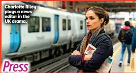  ??  ?? Charlotte Riley plays a news editor in the UK drama.