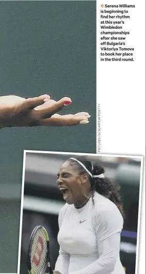  ??  ?? 2 Serena Williams is beginning to find her rhythm at this year’s Wimbledon championsh­ips after she saw off Bulgaria’s Viktoriya Tomova to book her place in the third round.