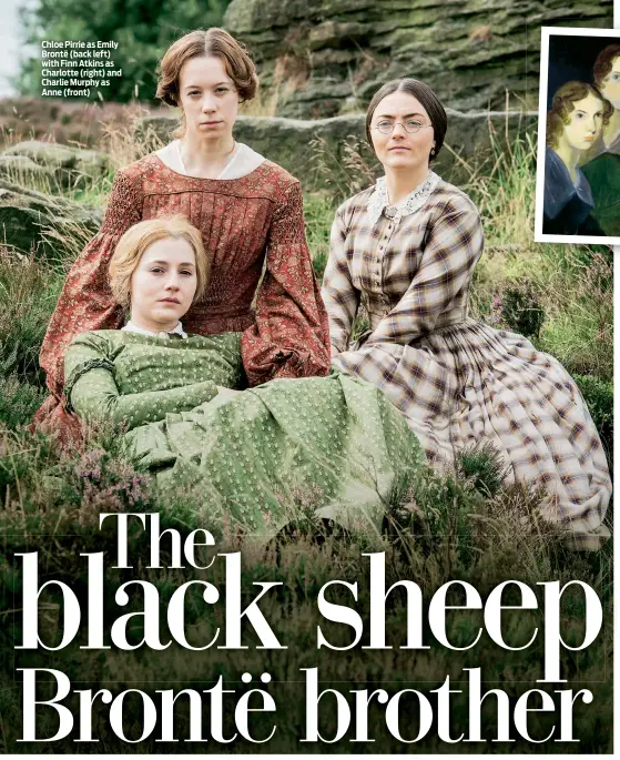  ??  ?? Chloe Pirrie as Emily Brontë (back left) with Finn Atkins as Charlotte (right) and Charlie Murphy as Anne (front)