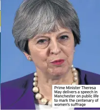  ??  ?? Prime Minister Theresa May delivers a speech in Manchester on public life to mark the centenary of women’s suffrage