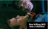  ??  ?? Ben killing Will was a shocker.