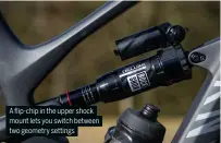  ?? ?? A flip-chip in the upper shock mount lets you switch between two geometry settings