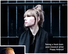  ??  ?? Taking a fresh look: post-classical artist Poppy Ackroyd