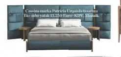  ??  ?? Cassina marka PatriCia Urquiola tasarımı Bio-mBo yatak 13.250 Euro+KDV, Mozaik.