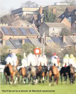  ??  ?? You’ll be on to a winner at Warwick racecourse