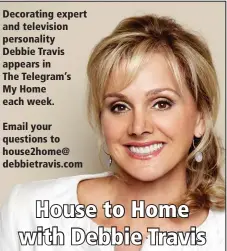  ??  ?? House to Home with Debbie Travis Decorating expert and television personalit­y Debbie Travis appears in
The Telegram’s My Home each week. Email your questions to house2home@ debbietrav­is.com